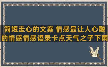 简短走心的文案 情感最让人心酸的情感情感语录卡点天气之子下雨